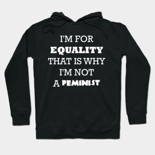 I'm for equality that is why I'm not a feminist Hoodie